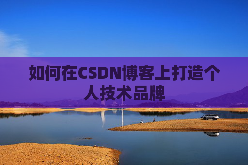 如何在CSDN博客上打造个人技术品牌